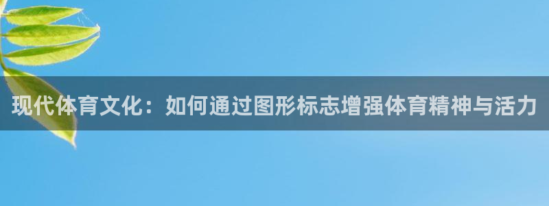 欧亿体育官方正版app官方:现代体育文化:如何通过图形标志增