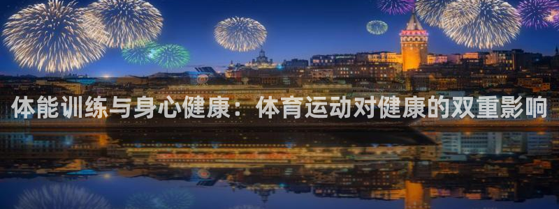 欧亿体育官方正版app娱乐首页网站大全:体能训练与身心健康: